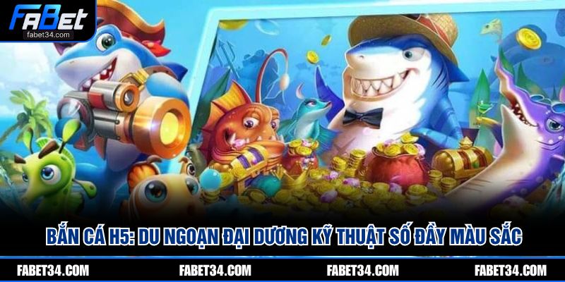 Bắn cá H5: Du ngoạn đại dương kỹ thuật số đầy màu sắc