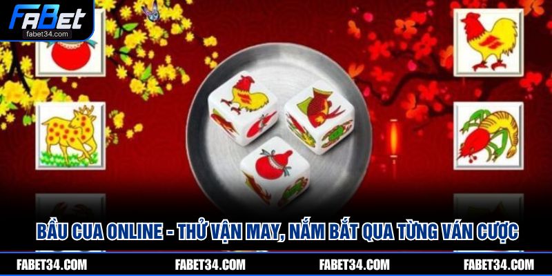 Bầu cua online - Thử vận may, nắm bắt qua từng ván cược