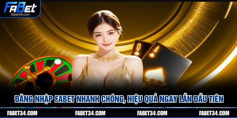 Đăng nhập Fabet nhanh chóng, hiệu quả ngay lần đầu tiên