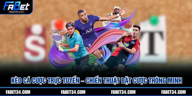 Kèo cá cược trực tuyến – Chiến thuật đặt cược thông minh