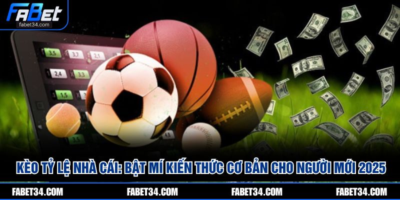 Kèo tỷ lệ nhà cái: Bật mí kiến thức cơ bản cho người mới 2025