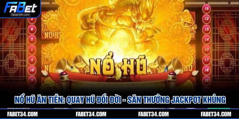 Nổ Hũ Ăn Tiền: Quay Hũ Đổi Đời - Săn Thưởng Jackpot Khủng