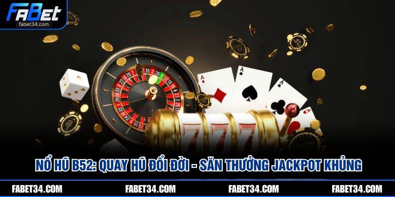 Nổ Hũ B52: Quay Hũ Đổi Đời - Săn Thưởng Jackpot Khủng