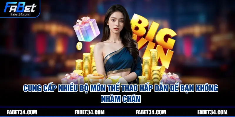 Cung cấp nhiều bộ môn thể thao hấp dẫn để bạn không nhàm chán