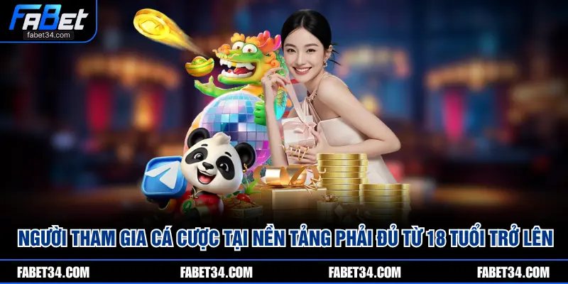 Người tham gia cá cược tại nền tảng phải đủ từ 18 tuổi trở lên